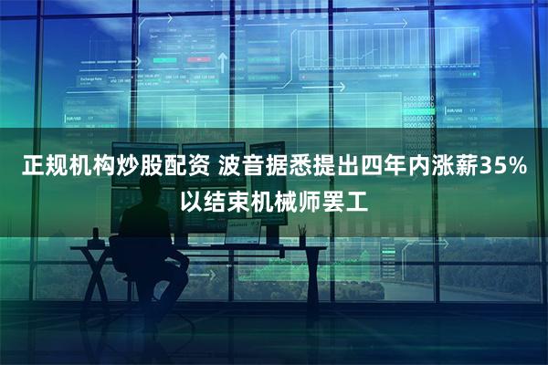 正规机构炒股配资 波音据悉提出四年内涨薪35%以结束机械师罢工