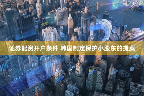 证券配资开户条件 韩国制定保护小股东的提案