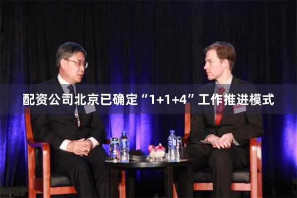 配资公司北京已确定“1+1+4”工作推进模式