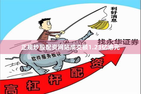 正规炒股配资网站成交额1.23亿港元